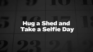 Hug a Shed and Take a Selfie Day 2024 (US) Explore its Unique History, Facts and Activities