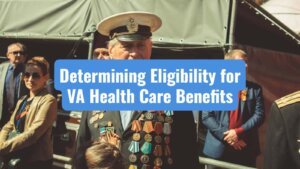 Determining Eligibility for VA Health Care Benefits Who Qualifies and Who Doesn't